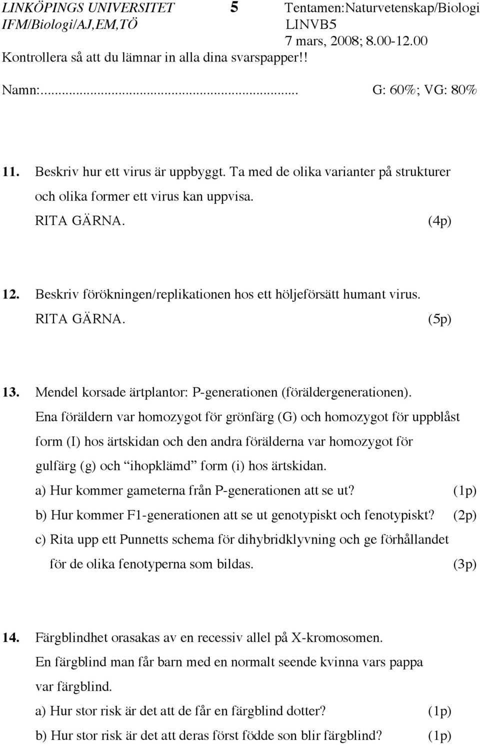 Ena föräldern var homozygot för grönfärg (G) och homozygot för uppblåst form (I) hos ärtskidan och den andra förälderna var homozygot för gulfärg (g) och ihopklämd form (i) hos ärtskidan.