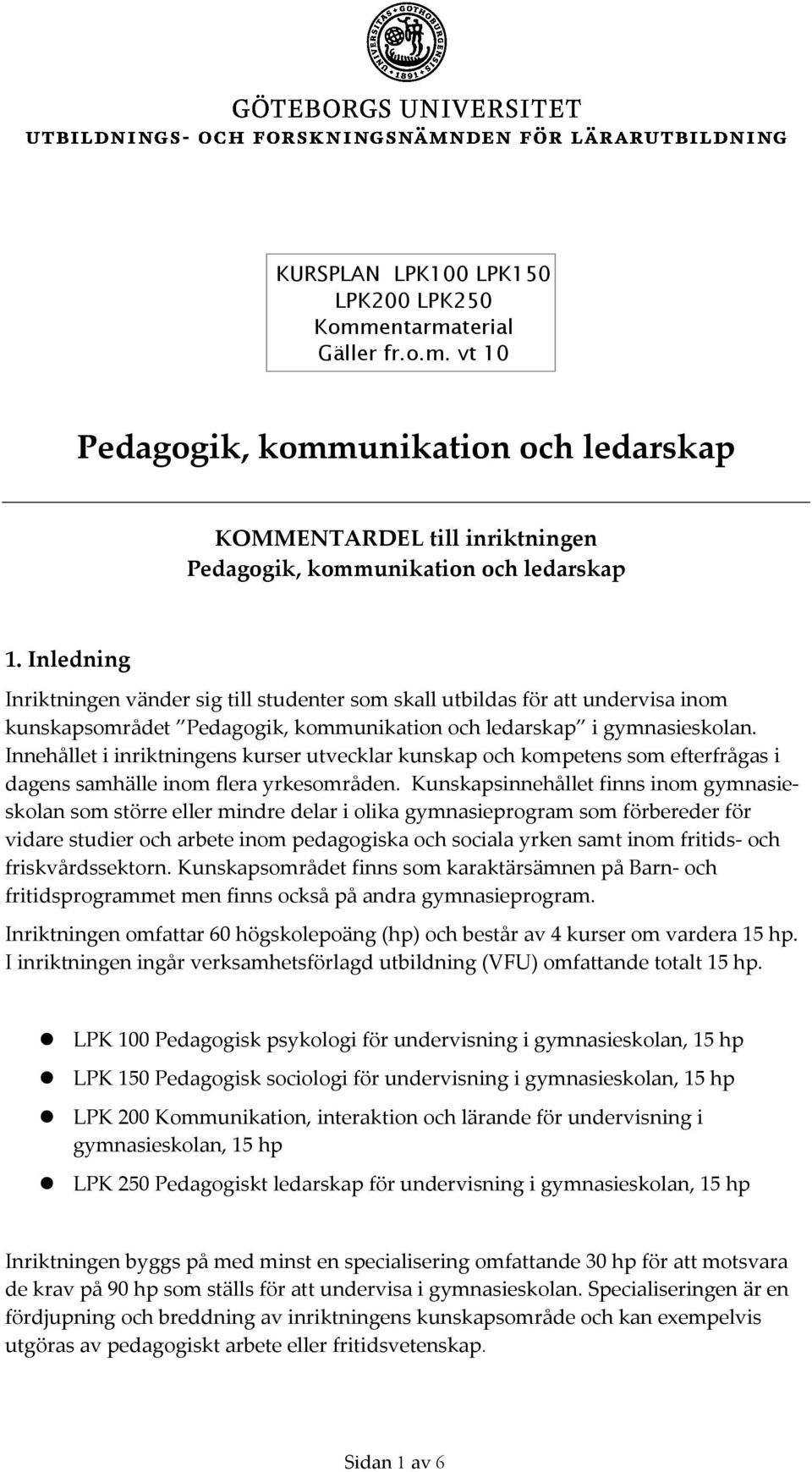 Innehållet i inriktningens kurser utvecklar kunskap och kompetens som efterfrågas i dagens samhälle inom flera yrkesområden.