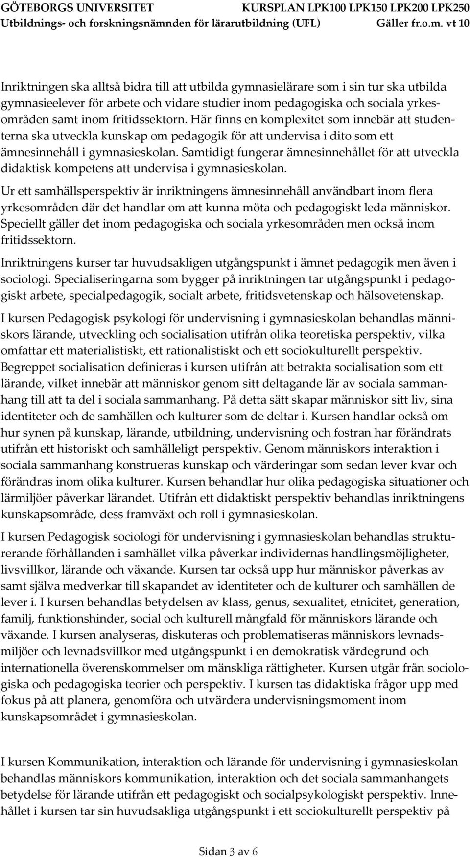 Samtidigt fungerar ämnesinnehållet för att utveckla didaktisk kompetens att undervisa i gymnasieskolan.