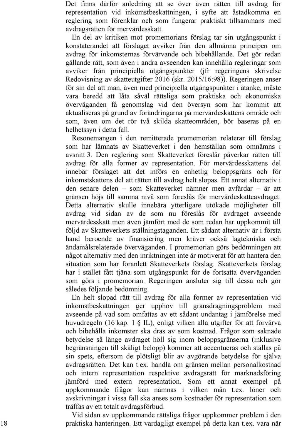 En del av kritiken mot promemorians förslag tar sin utgångspunkt i konstaterandet att förslaget avviker från den allmänna principen om avdrag för inkomsternas förvärvande och bibehållande.