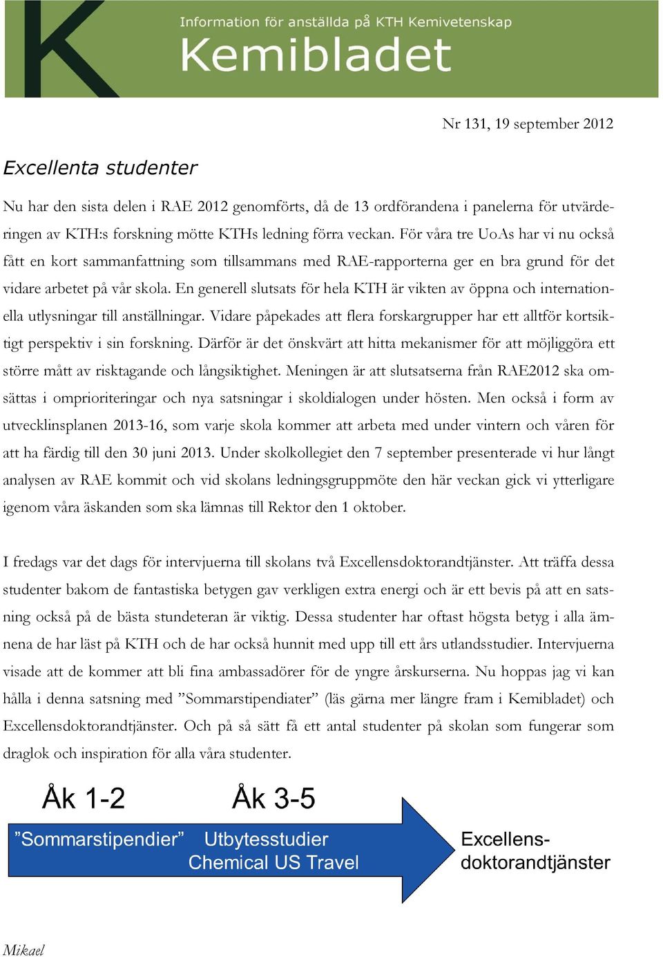 En generell slutsats för hela KTH är vikten av öppna och internationella utlysningar till anställningar.