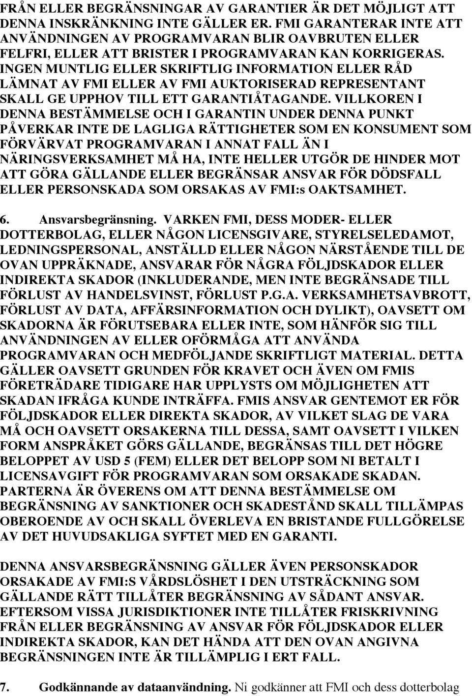 INGEN MUNTLIG ELLER SKRIFTLIG INFORMATION ELLER RÅD LÄMNAT AV FMI ELLER AV FMI AUKTORISERAD REPRESENTANT SKALL GE UPPHOV TILL ETT GARANTIÅTAGANDE.