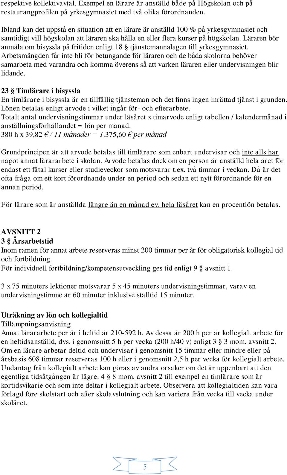 Läraren bör anmäla om bisyssla på fritiden enligt 18 tjänstemannalagen till yrkesgymnasiet.