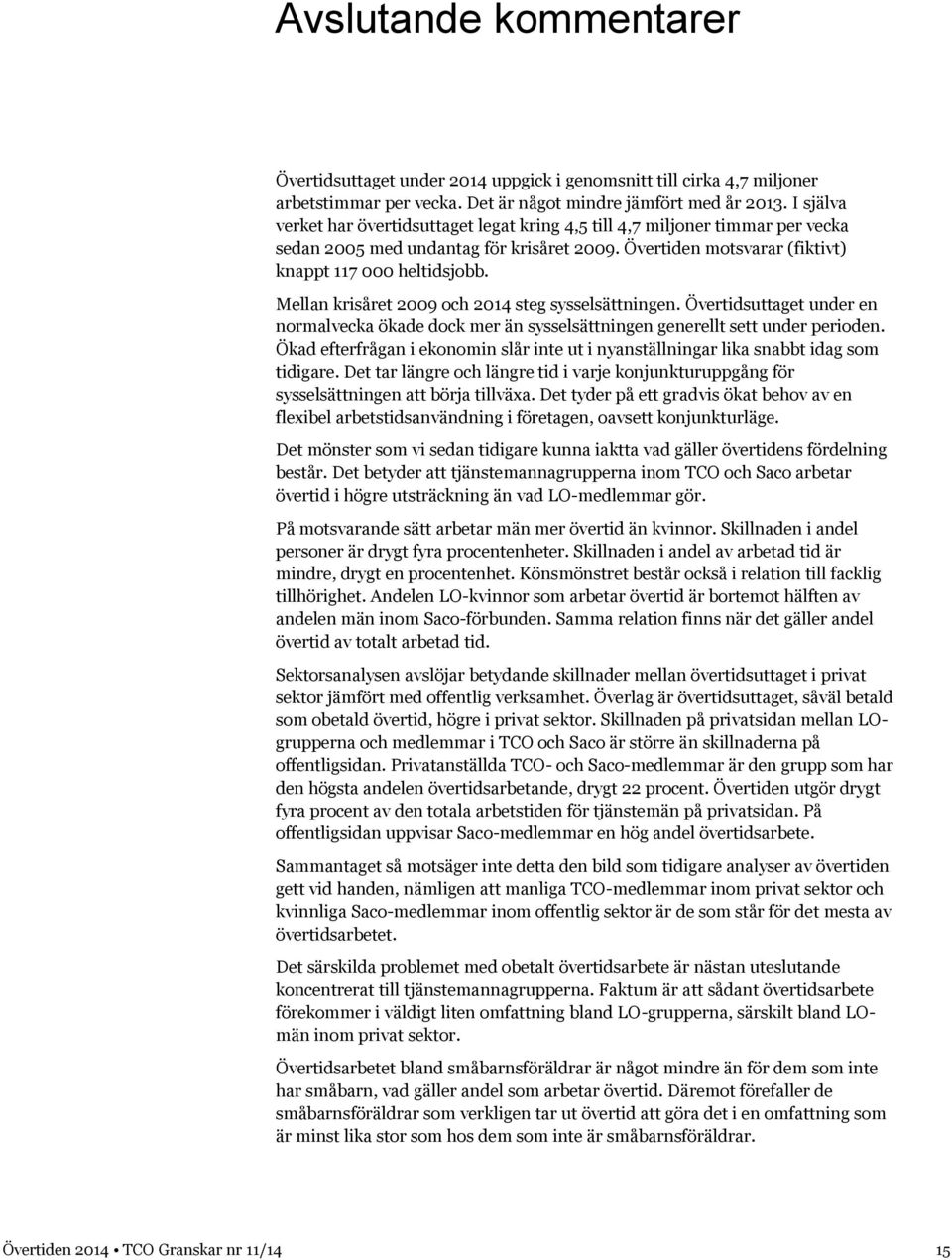 Mellan krisåret 2009 och 2014 steg sysselsättningen. Övertidsuttaget under en normalvecka ökade dock mer än sysselsättningen generellt sett under perioden.