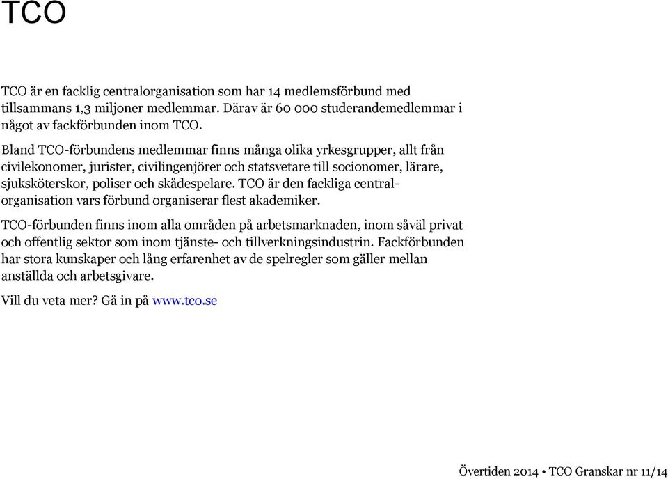 TCO är den fackliga centralorganisation vars förbund organiserar flest akademiker.