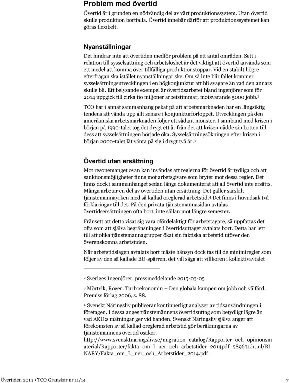 Sett i relation till sysselsättning och arbetslöshet är det viktigt att övertid används som ett medel att komma över tillfälliga produktionstoppar.