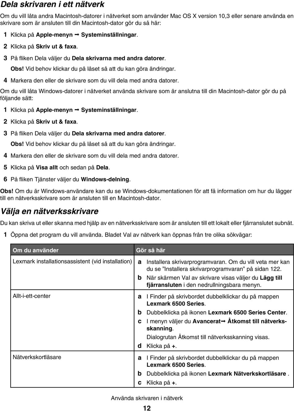 Vid behov klickar du på låset så att du kan göra ändringar. 4 Markera den eller de skrivare som du vill dela med andra datorer.