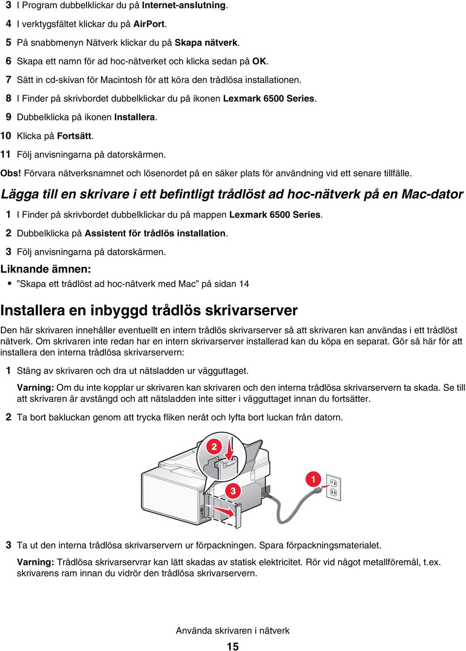 8 I Finder på skrivbordet dubbelklickar du på ikonen Lexmark 6500 Series. 9 Dubbelklicka på ikonen Installera. 10 Klicka på Fortsätt. 11 Följ anvisningarna på datorskärmen. Obs!