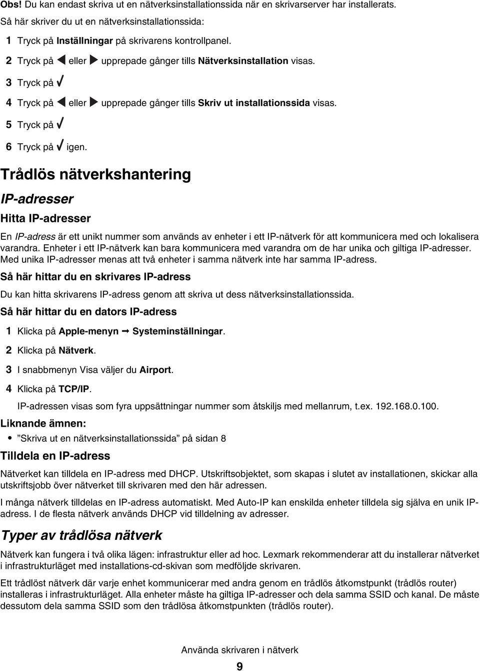 3 Tryck på 4 Tryck på eller upprepade gånger tills Skriv ut installationssida visas. 5 Tryck på 6 Tryck på igen.