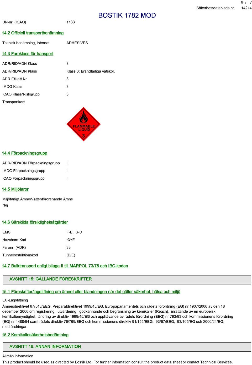 5 Miljöfaror Miljöfarligt Ämne/Vattenförorenande Ämne Nej 14.6 Särskilda försiktighetsåtgärder EMS Hazchem-Kod F-E, S-D 3YE Faronr. (ADR) 33 Tunnelrestriktionskod (D/E) 14.