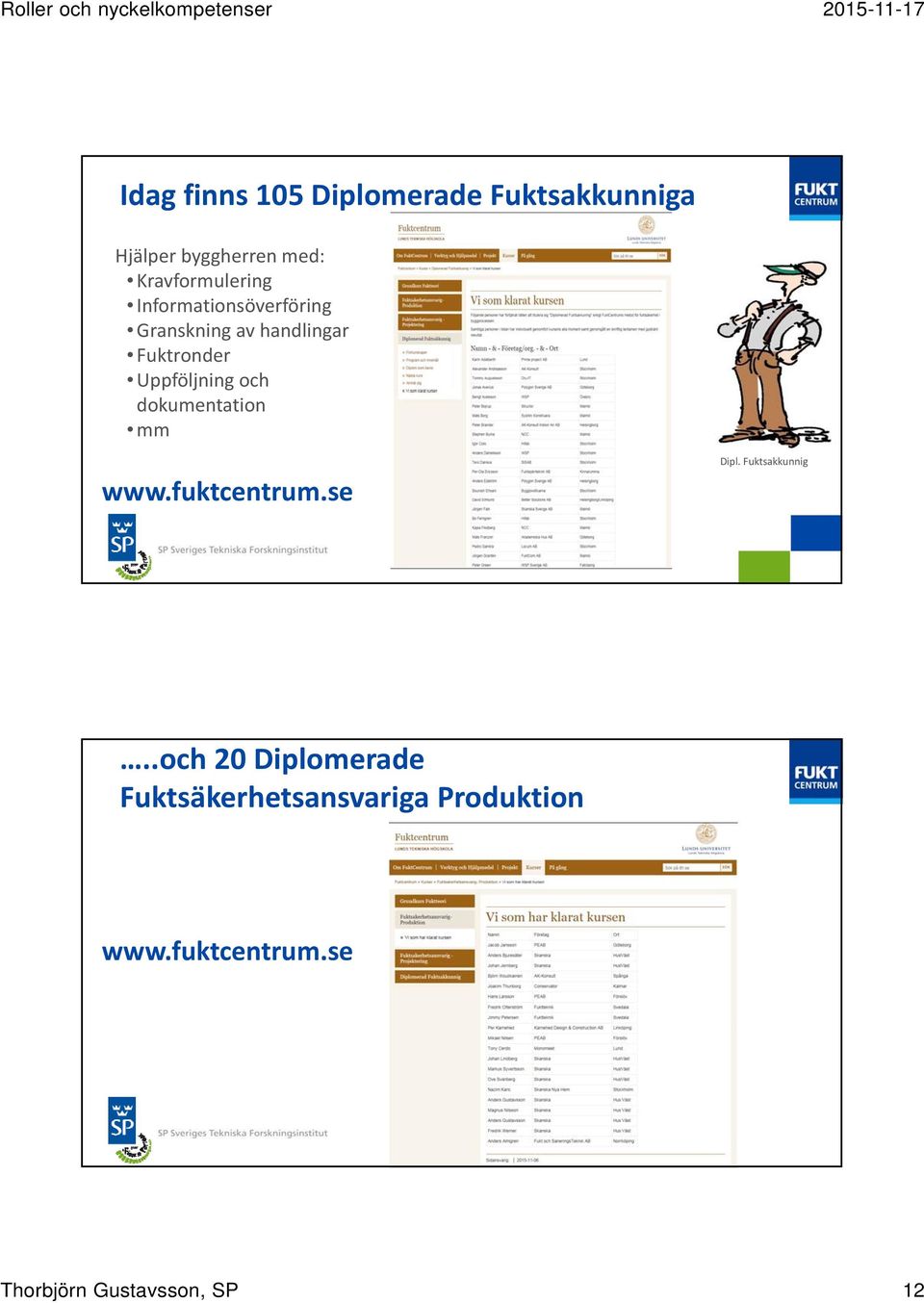 Uppföljning och dokumentation mm www.fuktcentrum.se Dipl. Fuktsakkunnig.