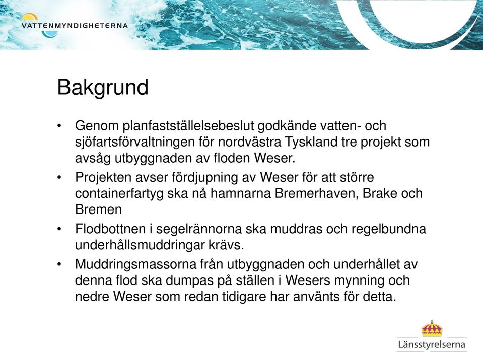 Projekten avser fördjupning av Weser för att större containerfartyg ska nå hamnarna Bremerhaven, Brake och Bremen Flodbottnen i