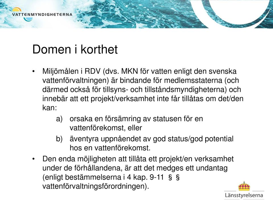 tillståndsmyndigheterna) och innebär att ett projekt/verksamhet inte får tillåtas om det/den kan: a) orsaka en försämring av statusen för en