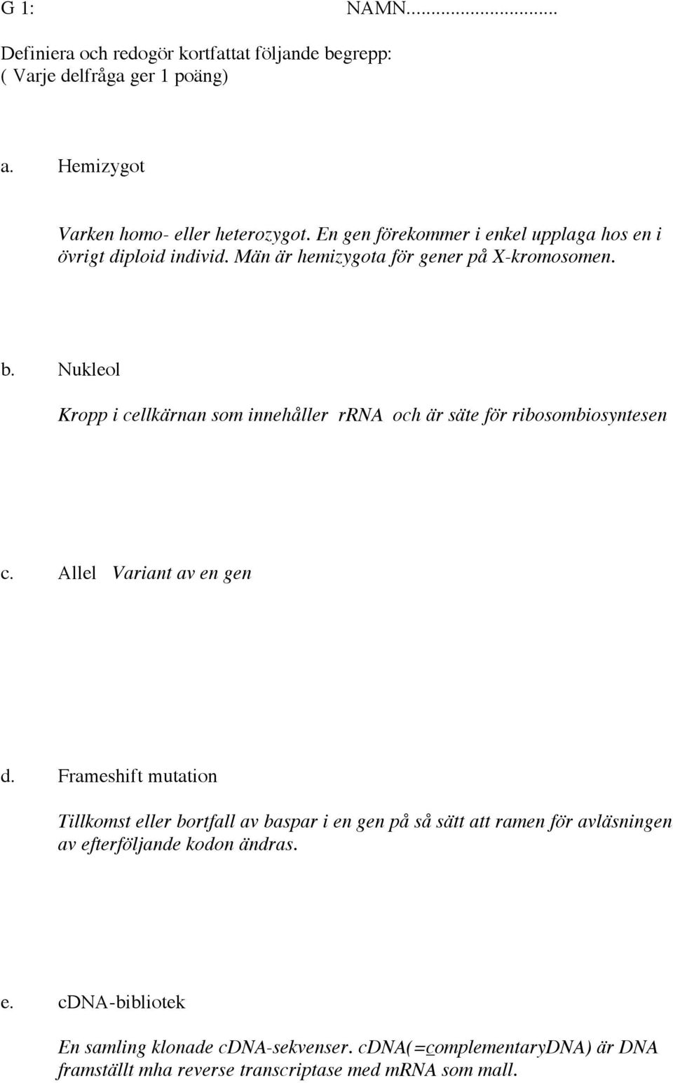 Nukleol Kropp i cellkärnan som innehåller rrna och är säte för ribosombiosyntesen c. Allel Variant av en gen d.