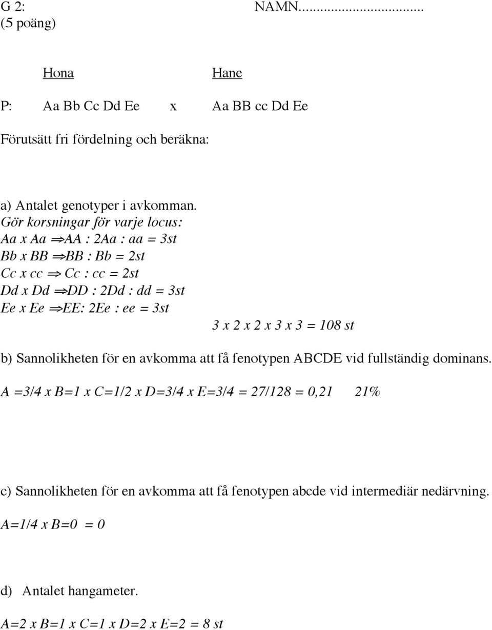 3st 3 x 2 x 2 x 3 x 3 = 108 st b) Sannolikheten för en avkomma att få fenotypen ABCDE vid fullständig dominans.