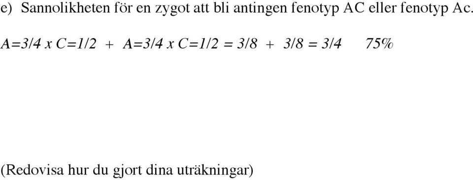 A=3/4 x C=1/2 + A=3/4 x C=1/2 = 3/8 + 3/8