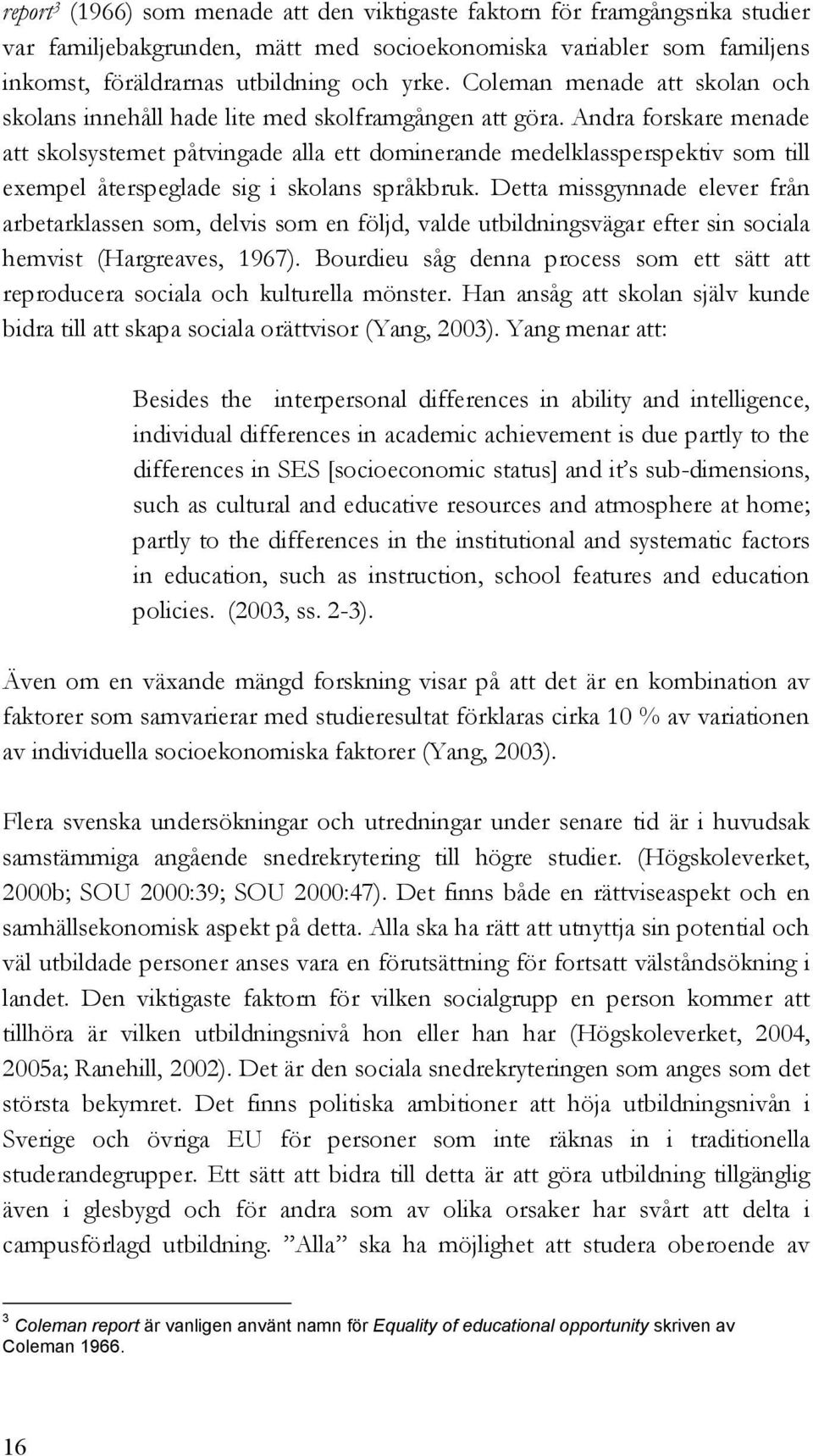 Andra forskare menade att skolsystemet påtvingade alla ett dominerande medelklassperspektiv som till exempel återspeglade sig i skolans språkbruk.