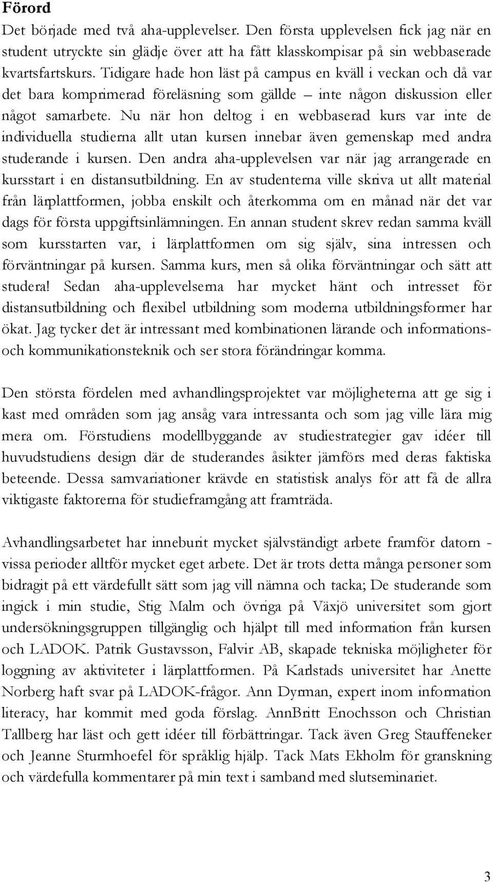 Nu när hon deltog i en webbaserad kurs var inte de individuella studierna allt utan kursen innebar även gemenskap med andra studerande i kursen.