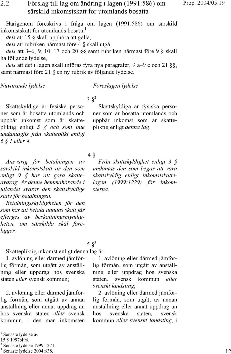 införas fyra nya paragrafer, 9 a 9 c och 21, samt närmast före 21 en ny rubrik av följande lydelse.