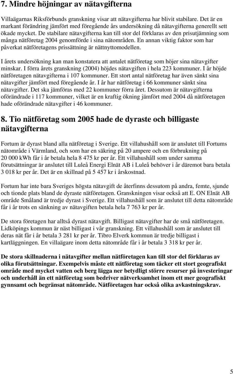 De stabilare nätavgifterna kan till stor del förklaras av den prisutjämning som många nätföretag 2004 genomförde i sina nätområden.