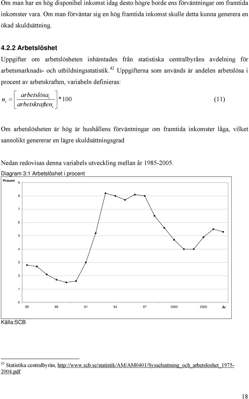 42 Uppgiferna som används är andelen arbeslösa i procen av arbeskrafen, variabeln definieras: arbeslösa u = *100 (11) arbeskrafen Om arbeslösheen är hög är hushållens förvänningar om framida inkomser