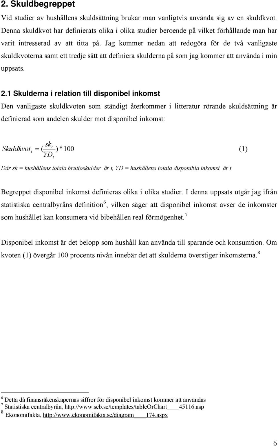 Jag kommer nedan a redogöra för de vå vanligase skuldkvoerna sam e redje sä a definiera skulderna på som jag kommer a använda i min uppsas. 2.