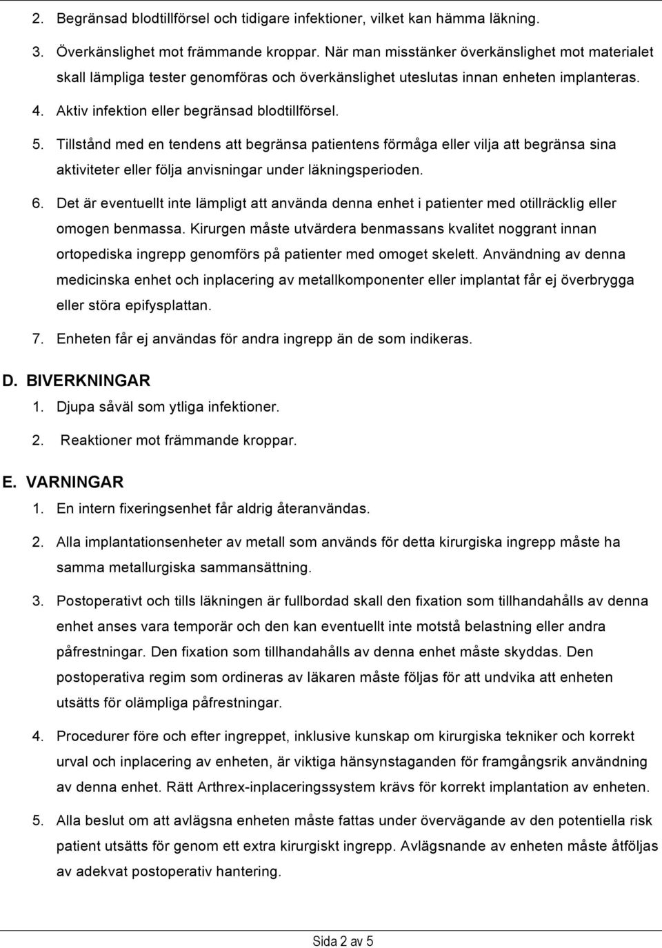 Tillstånd med en tendens att begränsa patientens förmåga eller vilja att begränsa sina aktiviteter eller följa anvisningar under läkningsperioden. 6.