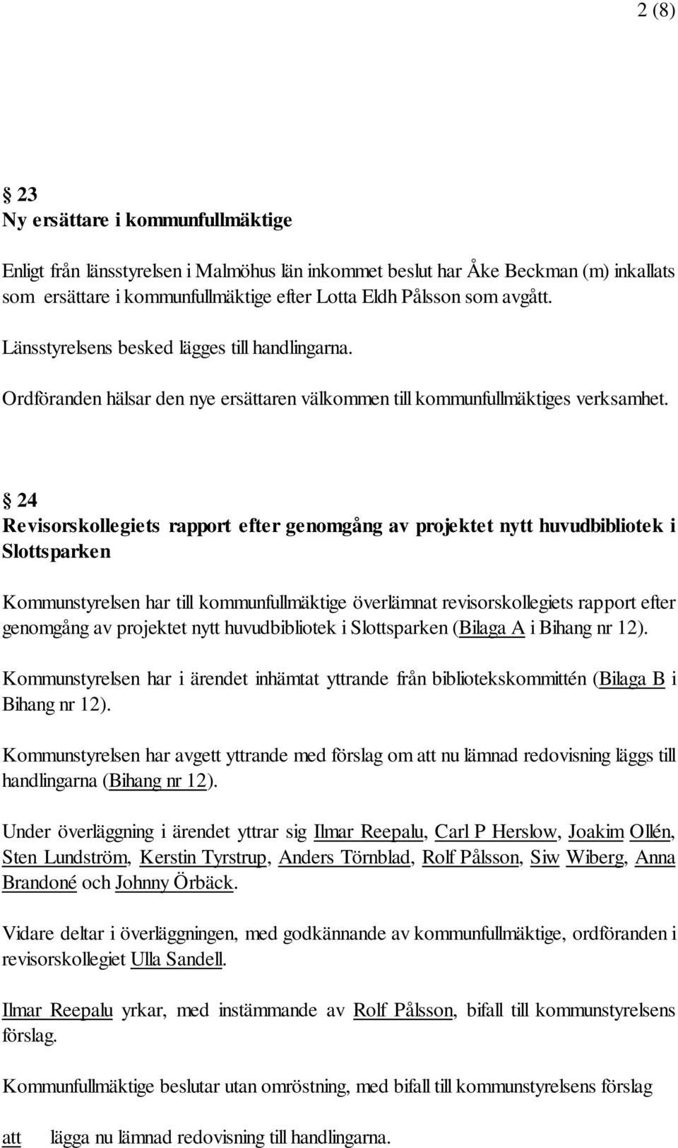 24 Revisorskollegiets rapport efter genomgång av projektet nytt huvudbibliotek i Slottsparken Kommunstyrelsen har till kommunfullmäktige överlämnat revisorskollegiets rapport efter genomgång av