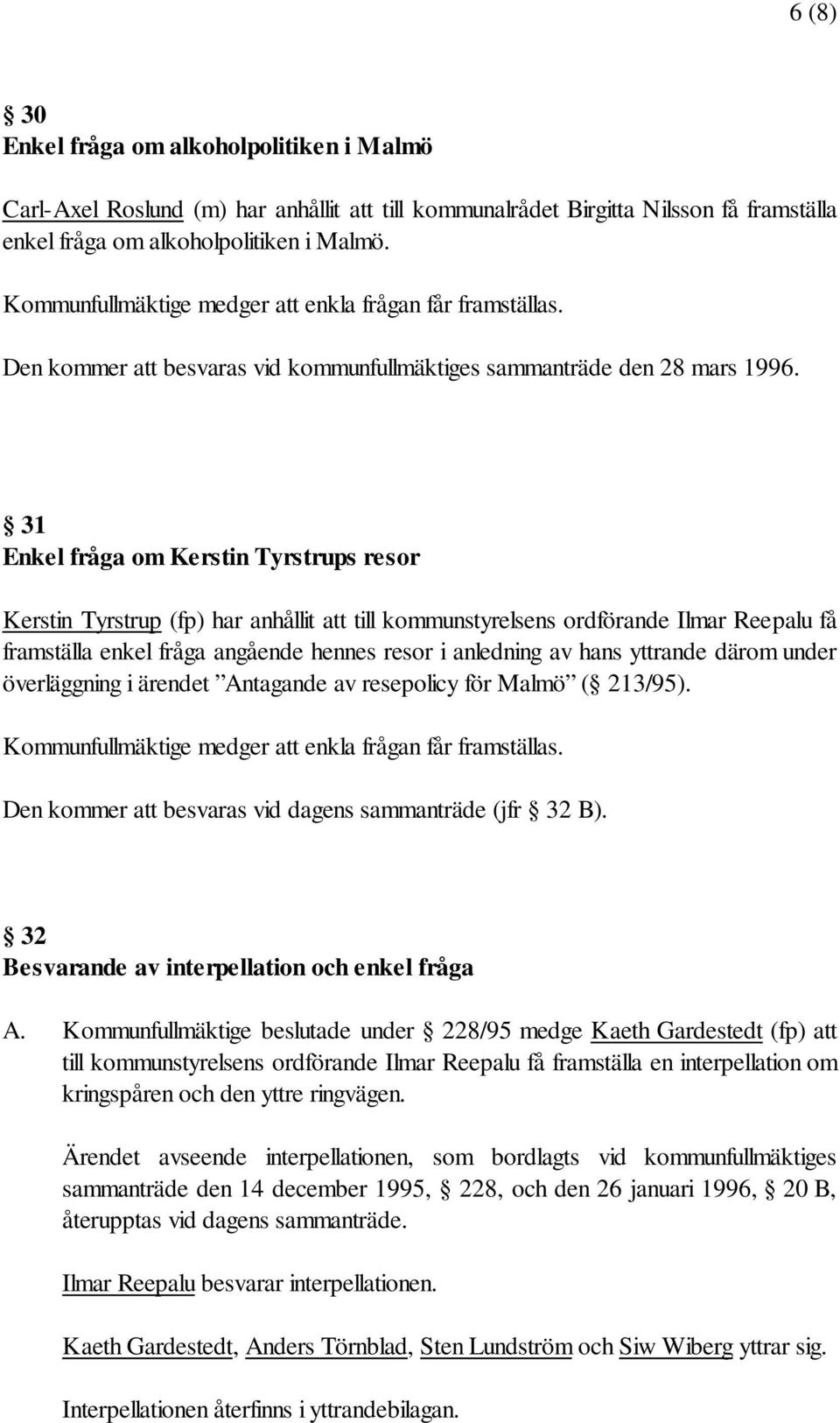 31 Enkel fråga om Kerstin Tyrstrups resor Kerstin Tyrstrup (fp) har anhållit till kommunstyrelsens ordförande Ilmar Reepalu få framställa enkel fråga angående hennes resor i anledning av hans