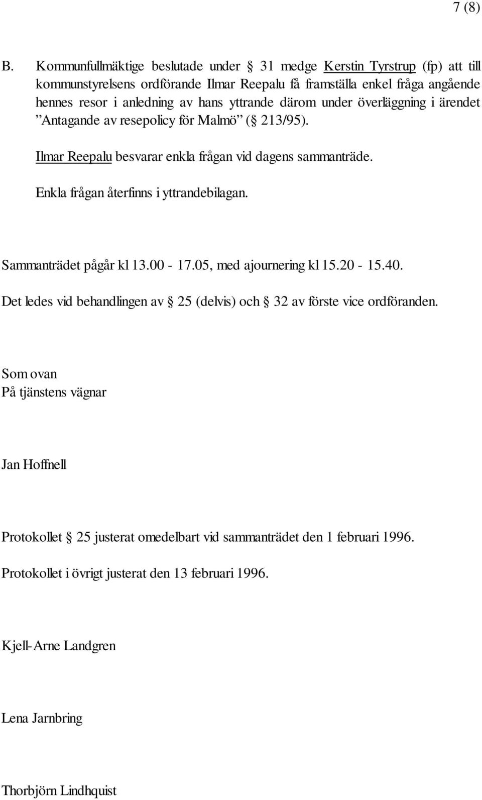 yttrande därom under överläggning i ärendet Antagande av resepolicy för Malmö ( 213/95). Ilmar Reepalu besvarar enkla frågan vid dagens sammanträde.