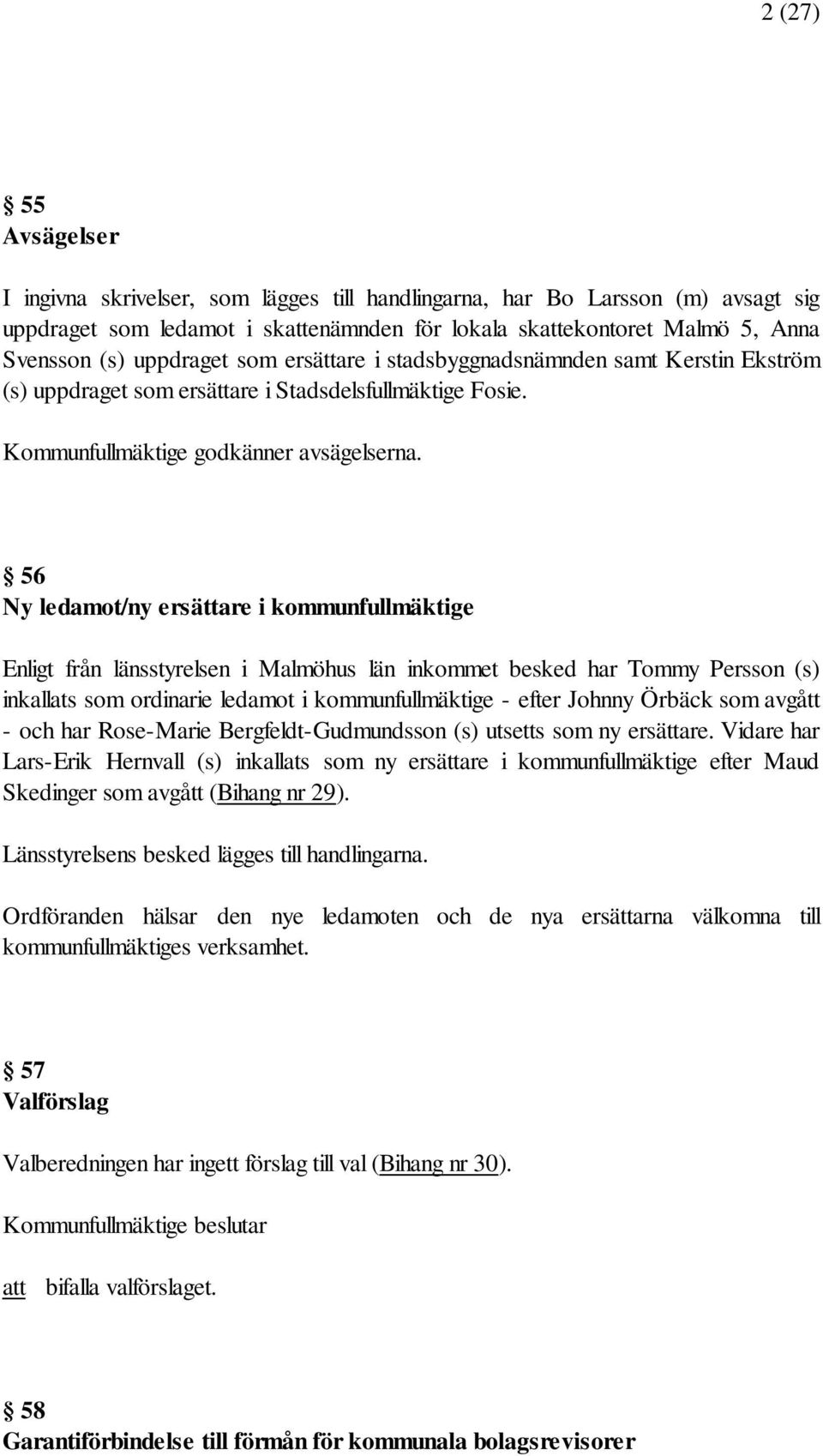 56 Ny ledamot/ny ersättare i kommunfullmäktige Enligt från länsstyrelsen i Malmöhus län inkommet besked har Tommy Persson (s) inkallats som ordinarie ledamot i kommunfullmäktige - efter Johnny Örbäck