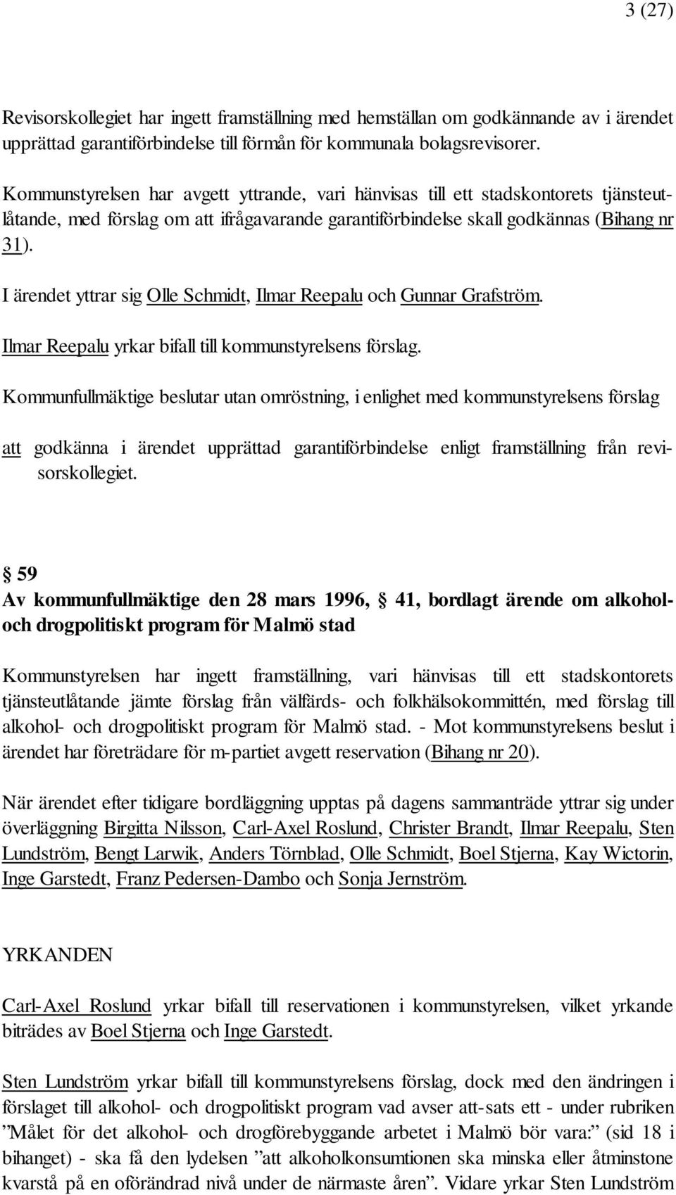 I ärendet yttrar sig Olle Schmidt, Ilmar Reepalu och Gunnar Grafström. Ilmar Reepalu yrkar bifall till kommunstyrelsens förslag.