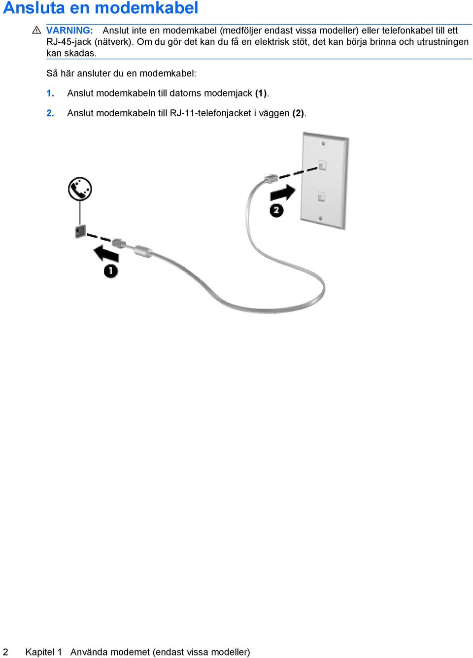 Om du gör det kan du få en elektrisk stöt, det kan börja brinna och utrustningen kan skadas.