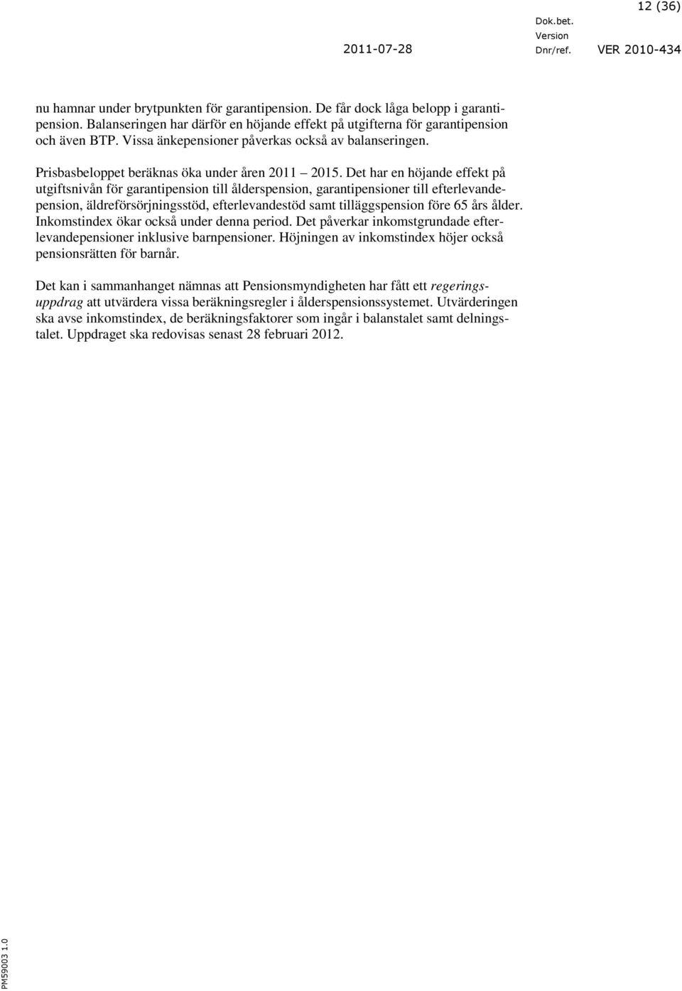 Det har en höjande effekt på utgiftsnivån för garantipension till ålderspension, garantipensioner till efterlevandepension, äldreförsörjningsstöd, efterlevandestöd samt tilläggspension före 65 års