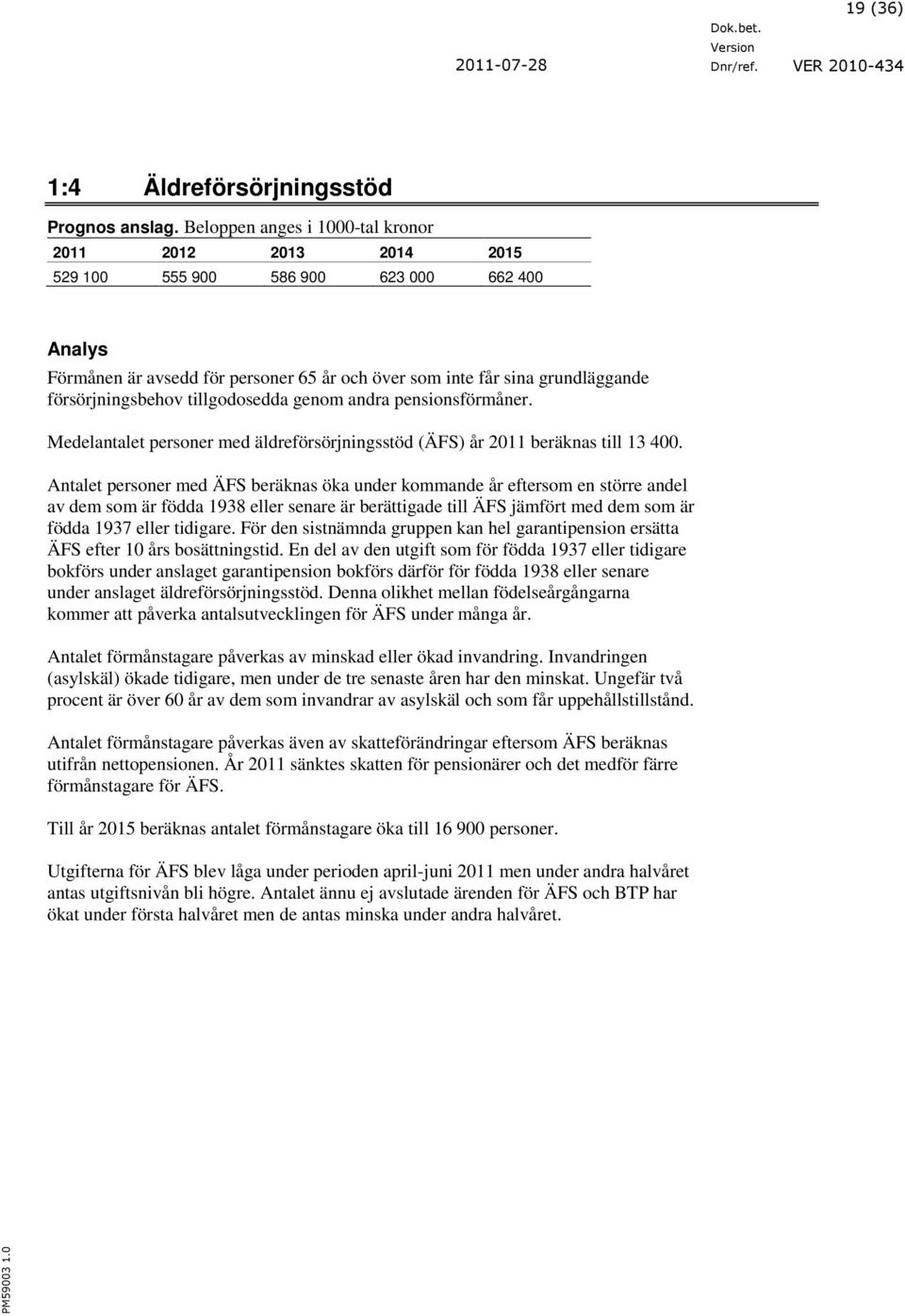 andra pensionsförmåner. Medelantalet personer med äldreförsörjningsstöd (ÄFS) år 2011 beräknas till 13 400.