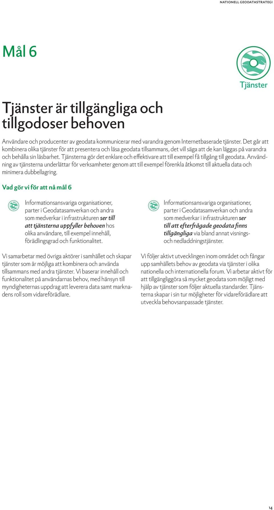 Tjänsterna gör det enklare och effektivare att till exempel få tillgång till geodata.