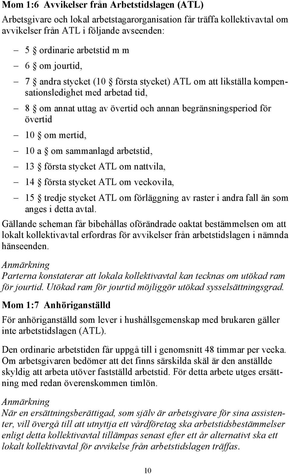 sammanlagd arbetstid, 13 första stycket ATL om nattvila, 14 första stycket ATL om veckovila, 15 tredje stycket ATL om förläggning av raster i andra fall än som anges i detta avtal.