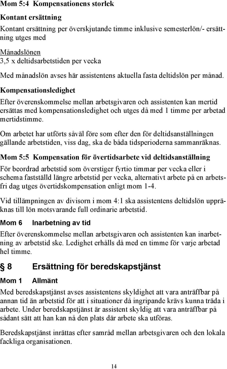 Kompensationsledighet Efter överenskommelse mellan arbetsgivaren och assistenten kan mertid ersättas med kompensationsledighet och utges då med 1 timme per arbetad mertidstimme.