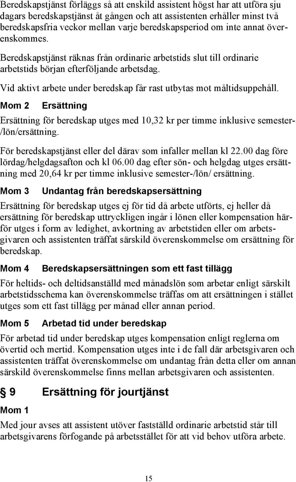 Vid aktivt arbete under beredskap får rast utbytas mot måltidsuppehåll. Mom 2 Ersättning Ersättning för beredskap utges med 10,32 kr per timme inklusive semester- /lön/ersättning.