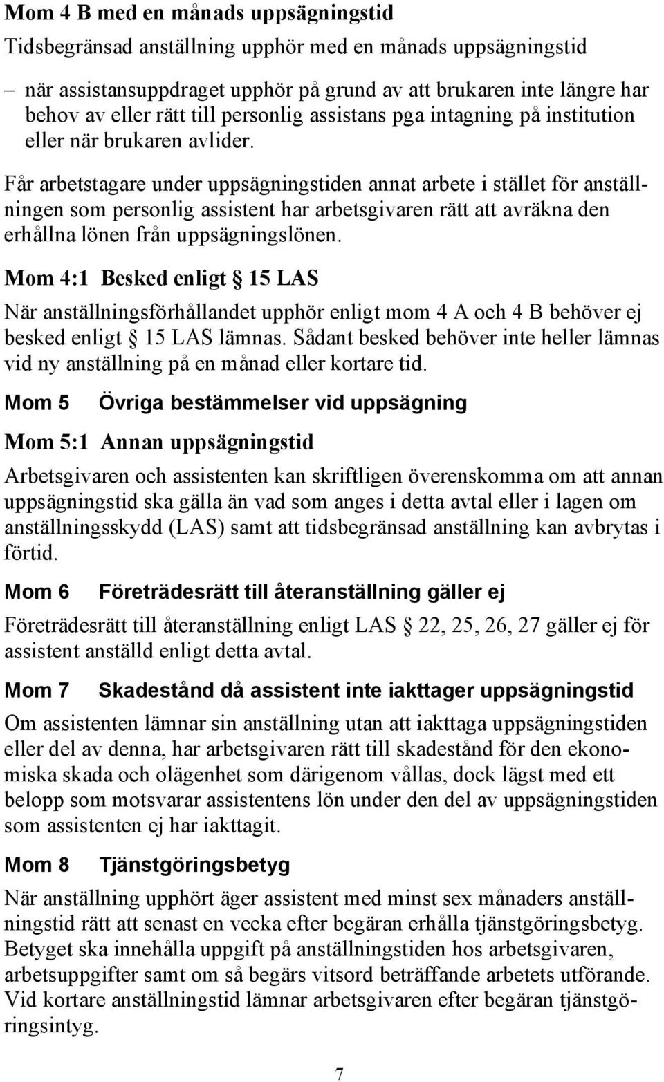 Får arbetstagare under uppsägningstiden annat arbete i stället för anställningen som personlig assistent har arbetsgivaren rätt att avräkna den erhållna lönen från uppsägningslönen.