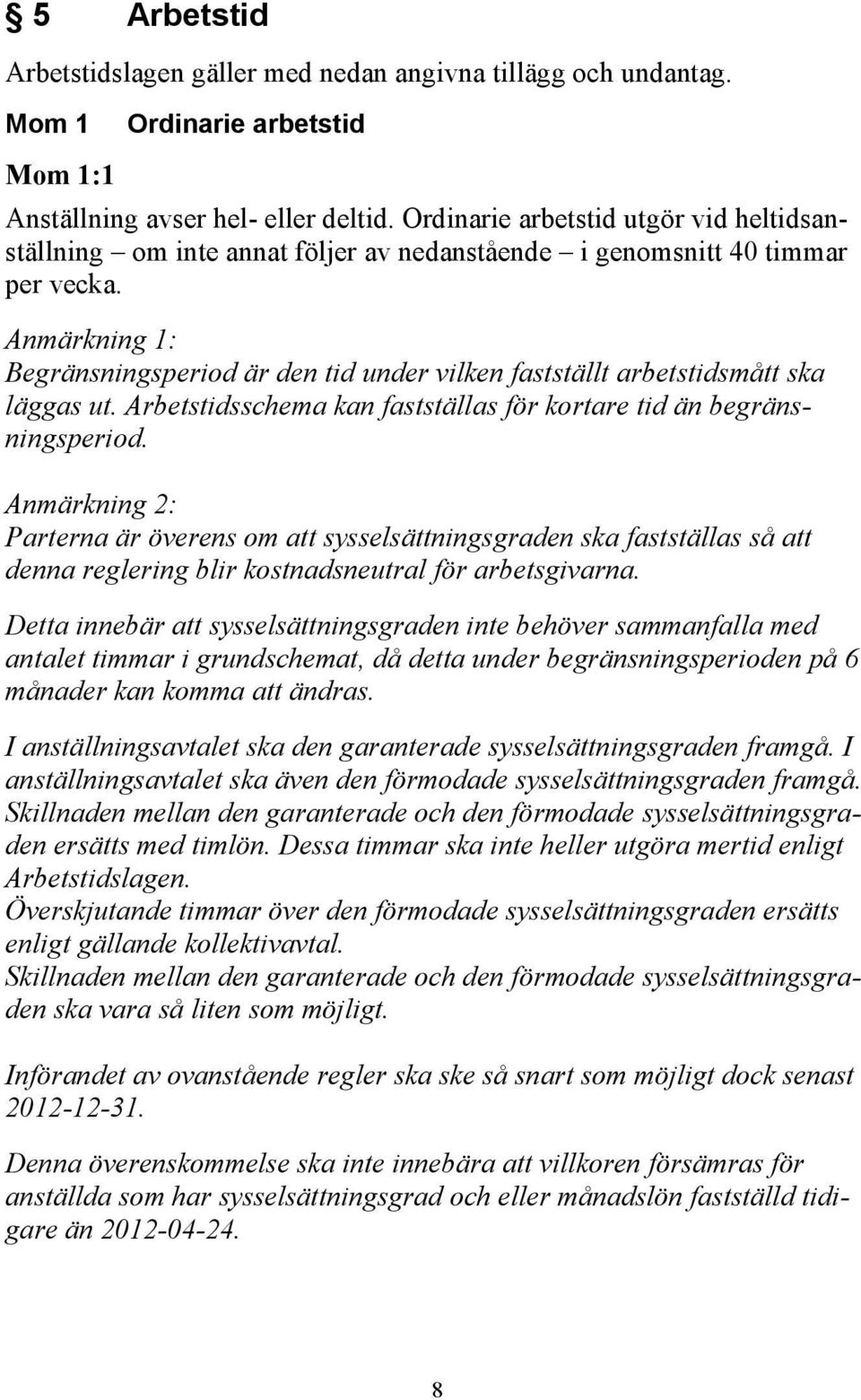 Anmärkning 1: Begränsningsperiod är den tid under vilken fastställt arbetstidsmått ska läggas ut. Arbetstidsschema kan fastställas för kortare tid än begränsningsperiod.