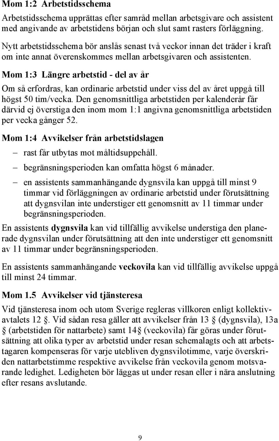 Mom 1:3 Längre arbetstid - del av år Om så erfordras, kan ordinarie arbetstid under viss del av året uppgå till högst 50 tim/vecka.