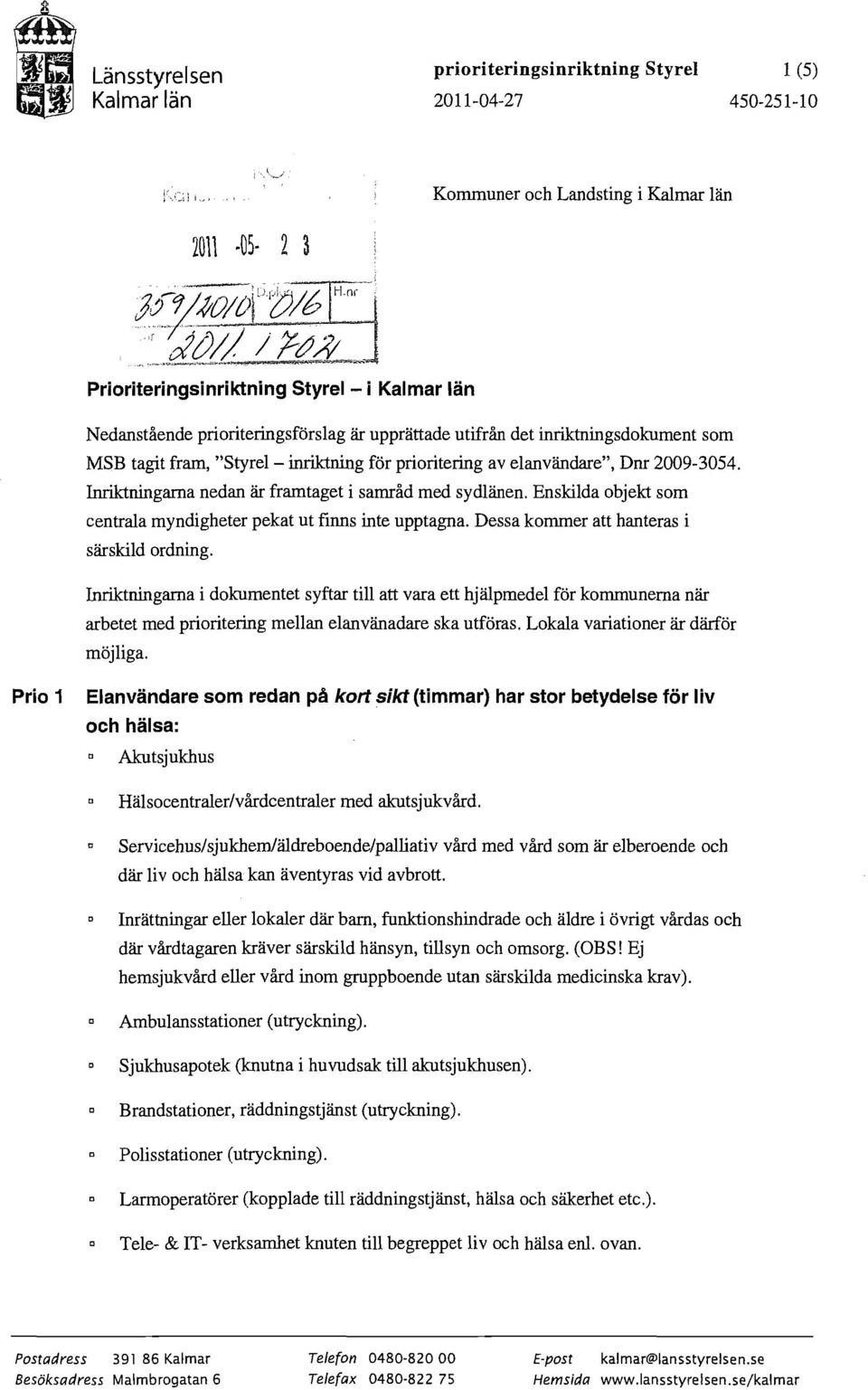 -_~"""" Pririteringsinriktning Styrel- i Kalmar län Nedanstående pririteringsförslag är upprättade utifrån det inriktningsdkument sm MSB tagit fram, "Styrel- inriktning för priritering av