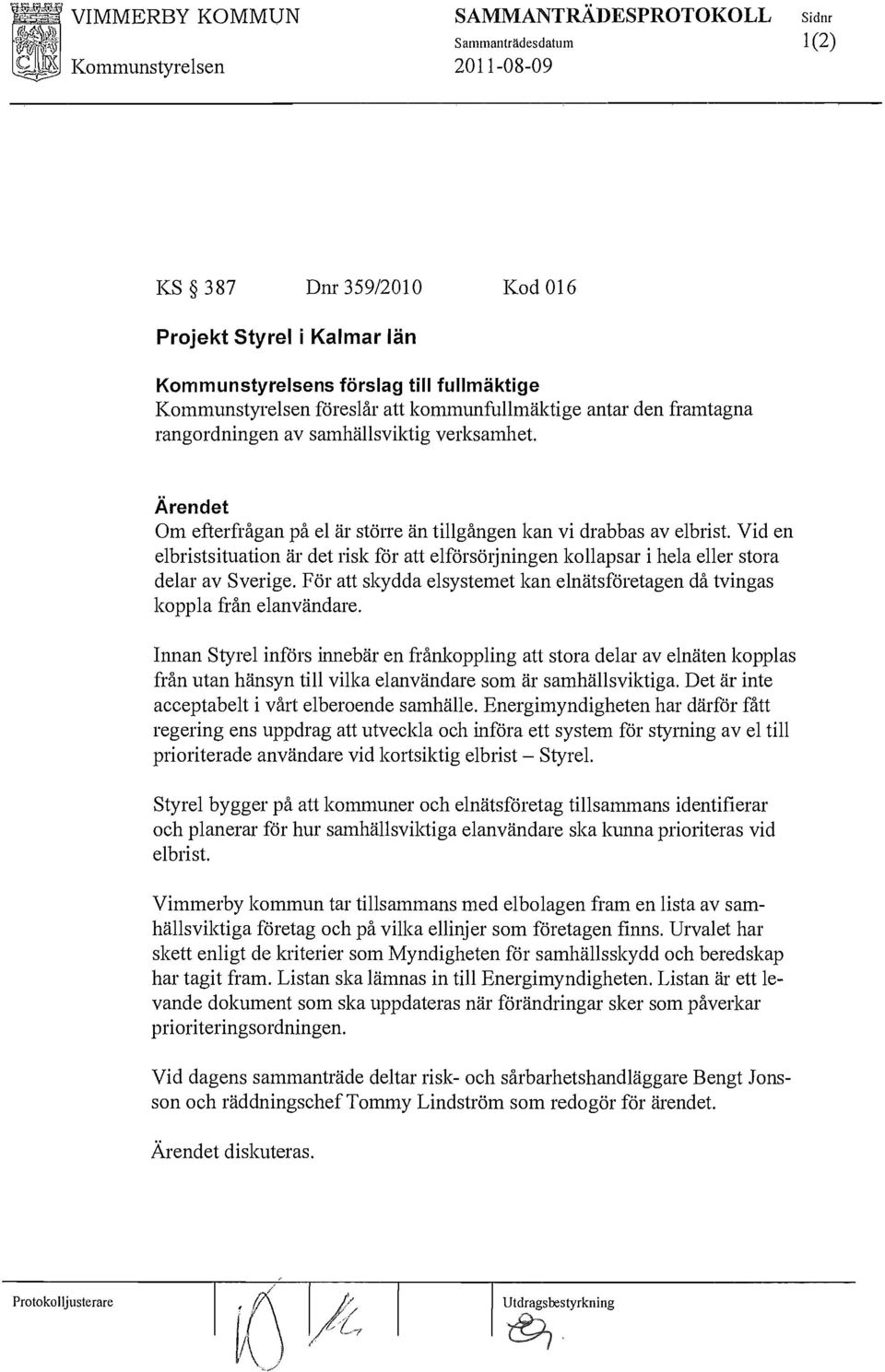 Vid en elbristsituatin är det risk för att elförsöljningen kllapsar i hela eller stra delar av Sverige. För att skydda elsystemet kan elnätsföretagen då tvingas kppla från elanvändare.