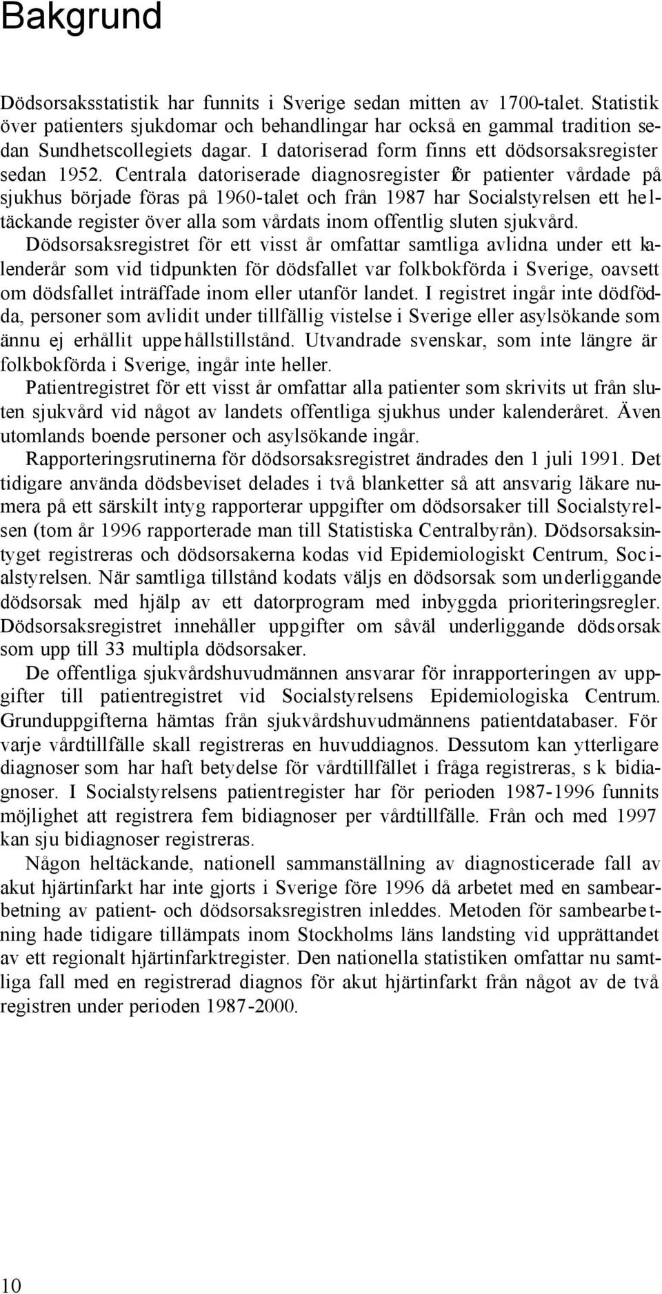 Centrala datoriserade diagnosregister för patienter vårdade på sjukhus började föras på 1960-talet och från 1987 har Socialstyrelsen ett he l- täckande register över alla som vårdats inom offentlig