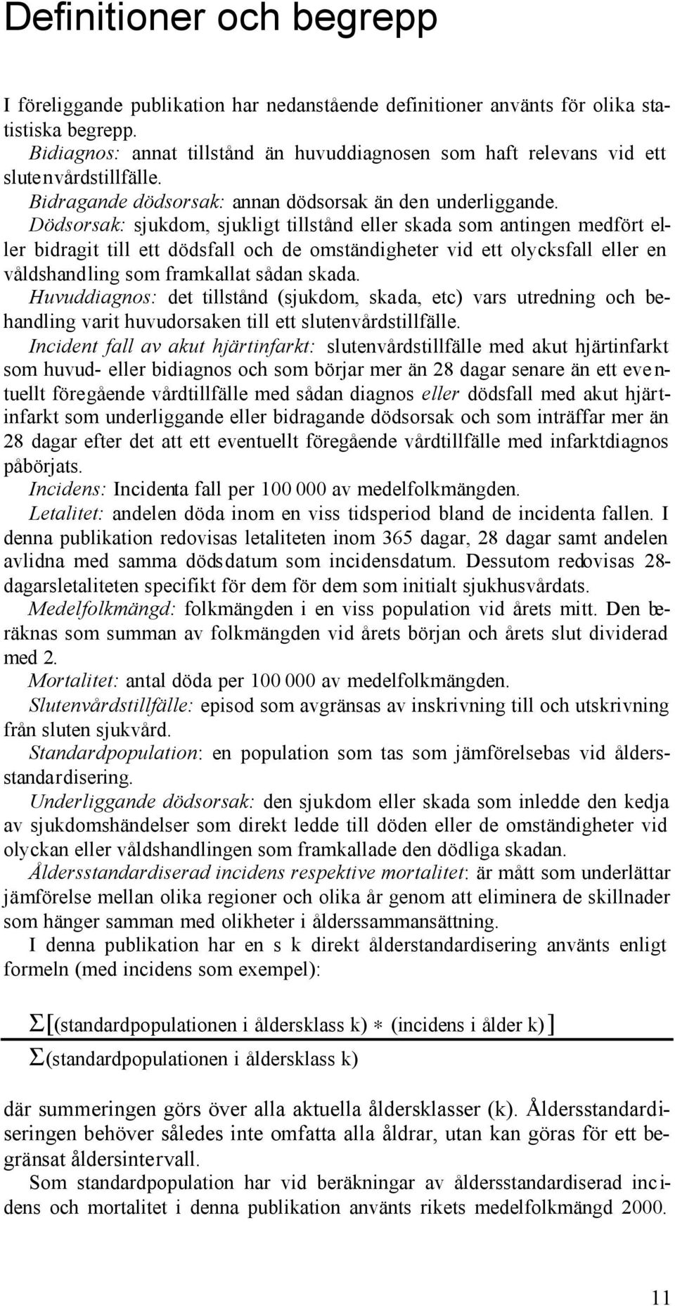 Dödsorsak: sjukdom, sjukligt tillstånd eller skada som antingen medfört eller bidragit till ett dödsfall och de omständigheter vid ett olycksfall eller en våldshandling som framkallat sådan skada.