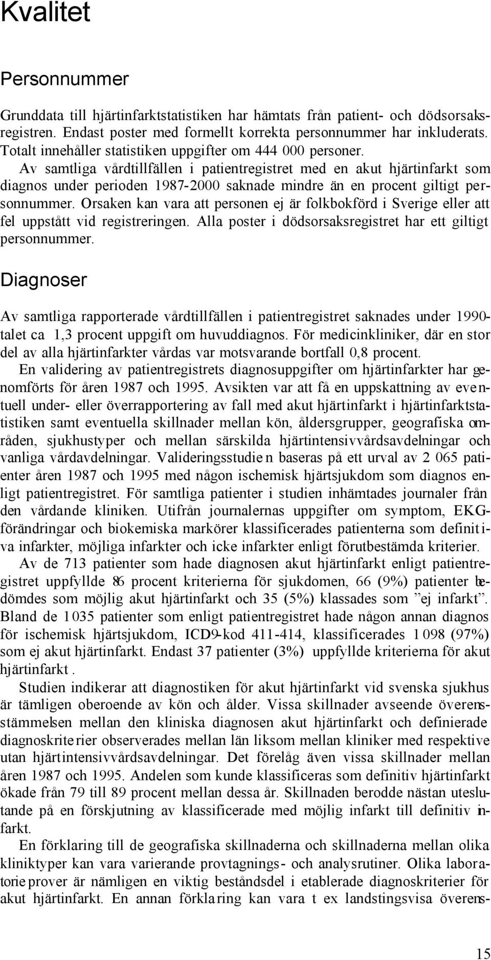 Av samtliga vårdtillfällen i patientregistret med en akut hjärtinfarkt som diagnos under perioden 1987-2000 saknade mindre än en procent giltigt personnummer.