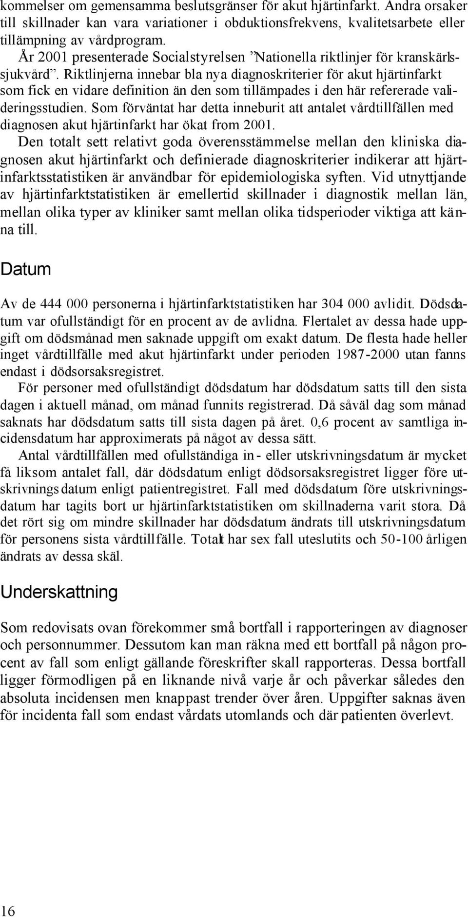 Riktlinjerna innebar bla nya diagnoskriterier för akut hjärtinfarkt som fick en vidare definition än den som tillämpades i den här refererade valideringsstudien.