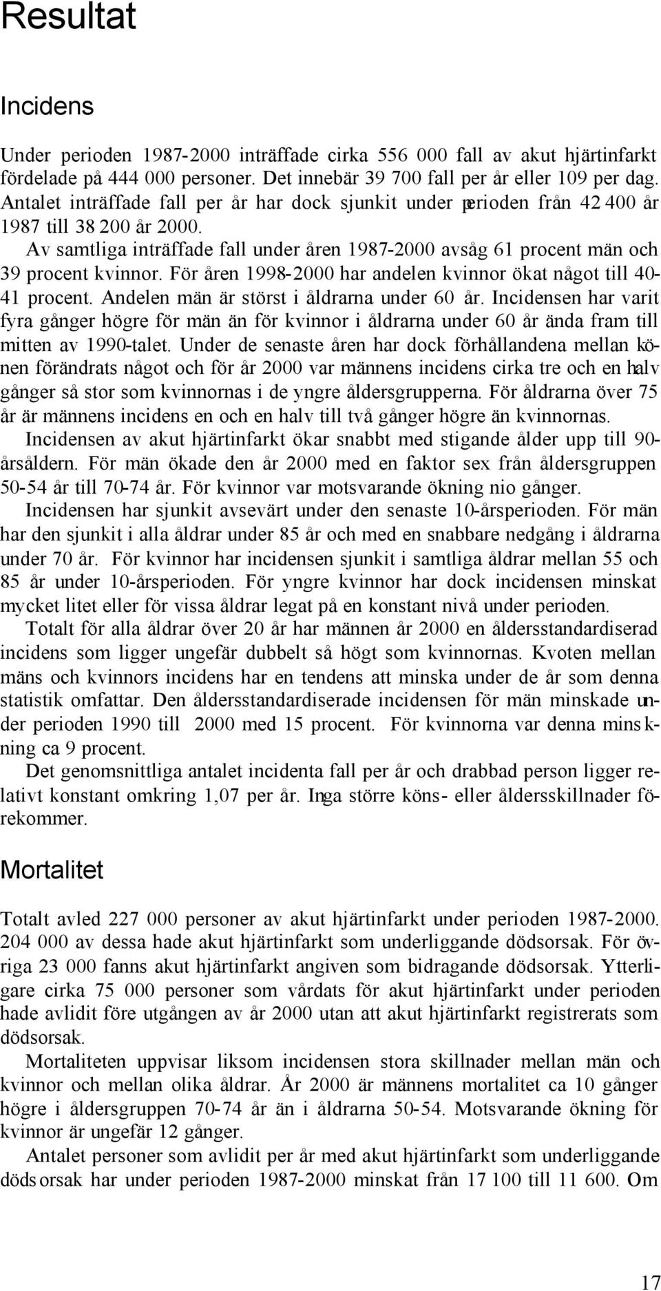 För åren 1998-2000 har andelen kvinnor ökat något till 40-41 procent. Andelen män är störst i åldrarna under 60 år.