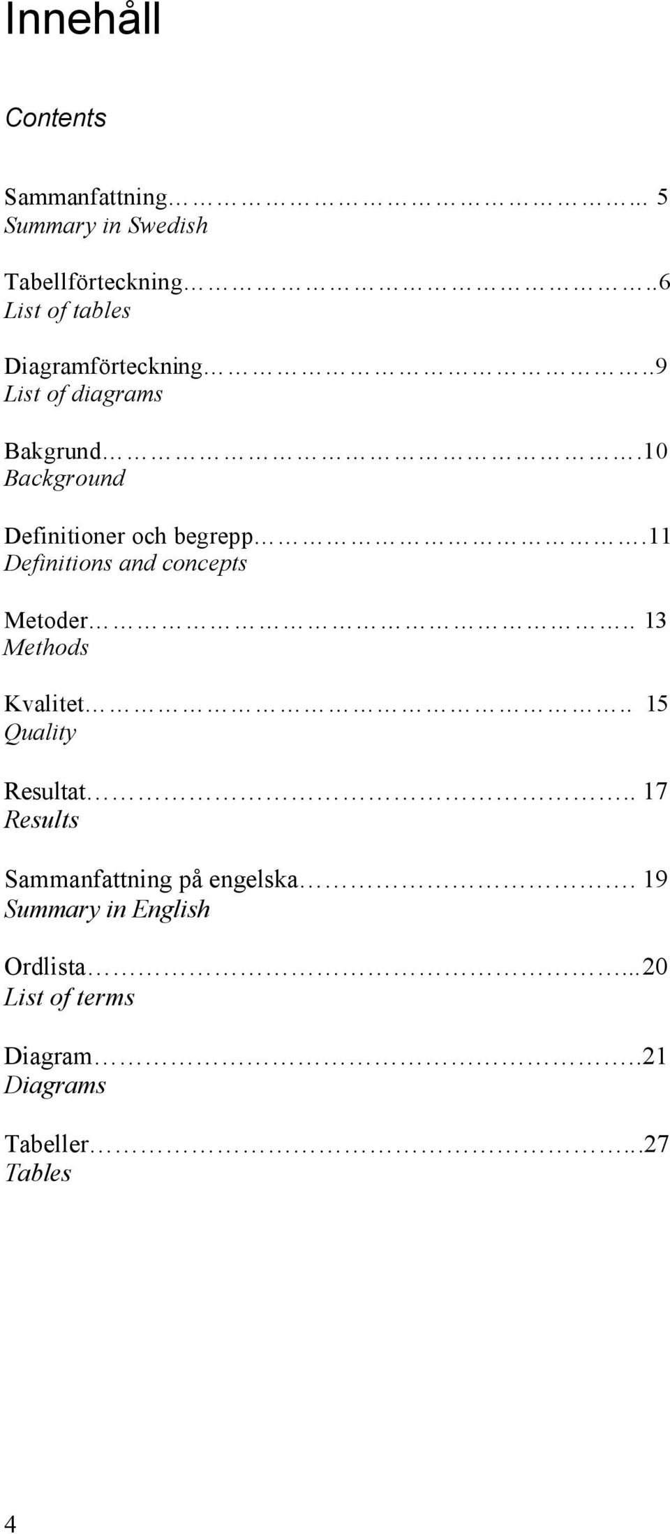 10 Background Definitioner och begrepp.11 Definitions and concepts Metoder.. 13 Methods Kvalitet.